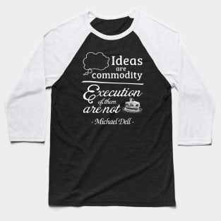 Ideas are Commodity Execution of Them is not Michael Dell Quotes 1 Baseball T-Shirt